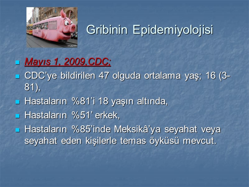 Gribinin Epidemiyolojisi Mayıs 1, 2009,CDC;  CDC’ye bildirilen 47 olguda ortalama yaş; 16 (3-81),